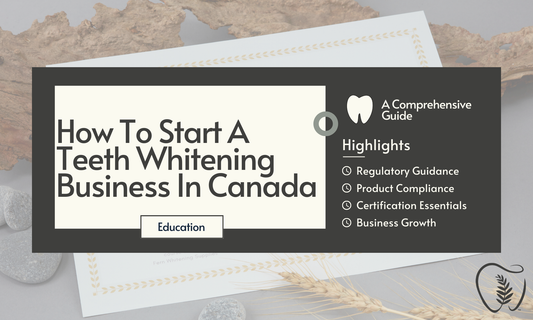 How To Start A Teeth Whitening Business In Canada: A Comprehensive Guide With Fern Whitening Supplies