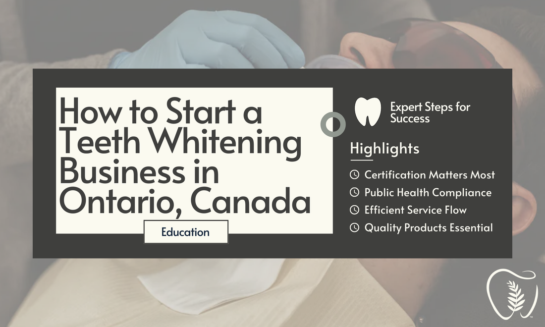 How to Start a Teeth Whitening Business in Ontario, Canada: Expert Insights from Fern Whitening Supplies